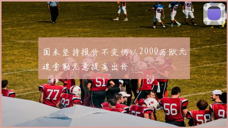 国米坚持报价不变仍以2000万欧元追索勒无意提高出价